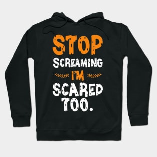 Stop Screaming I'm Scared Too Hoodie